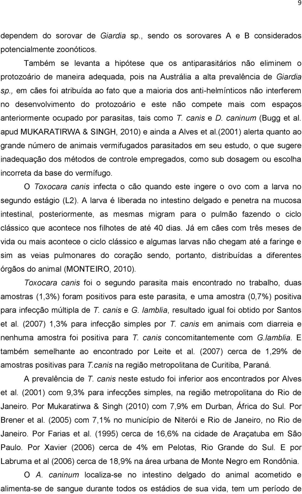 , em cães foi atribuída ao fato que a maioria dos anti-helmínticos não interferem no desenvolvimento do protozoário e este não compete mais com espaços anteriormente ocupado por parasitas, tais como