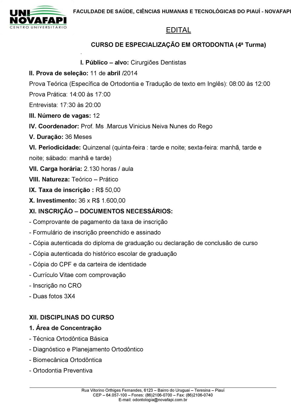 Número de vagas: 12 IV. Coordenador: Prof. Ms.Marcus Vinicius Neiva Nunes do Rego V. Duração: 36 Meses VI.