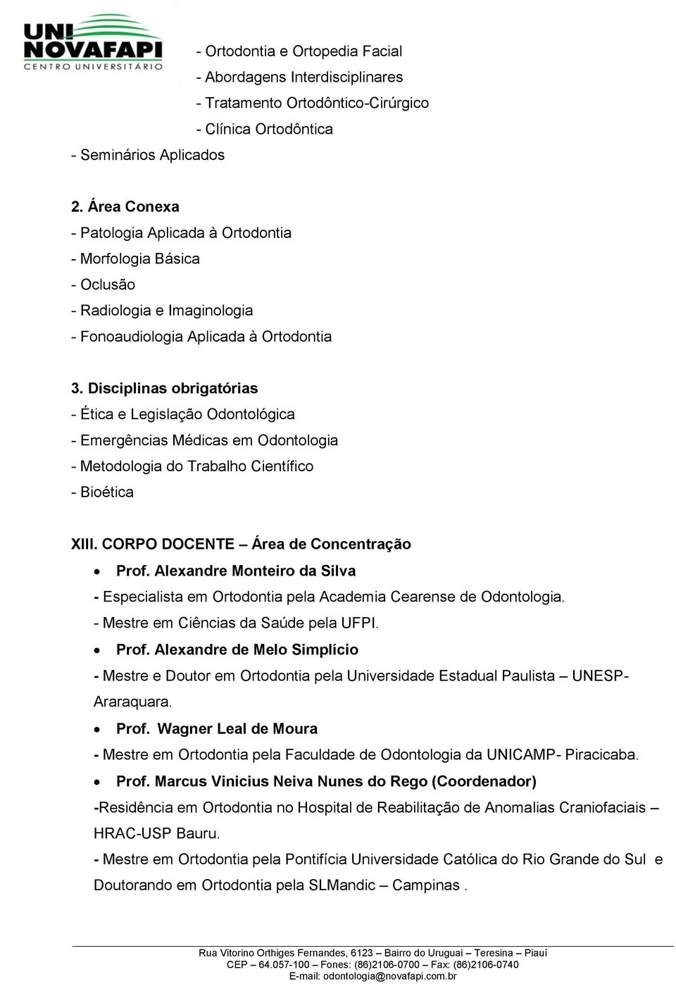 Disciplinas obrigatórias - Ética e Legislação Odontológica - Emergências Médicas em Odontologia - Metodologia do Trabalho Científico - Bioética XIII. CORPO DOCENTE Área de Concentração Prof.