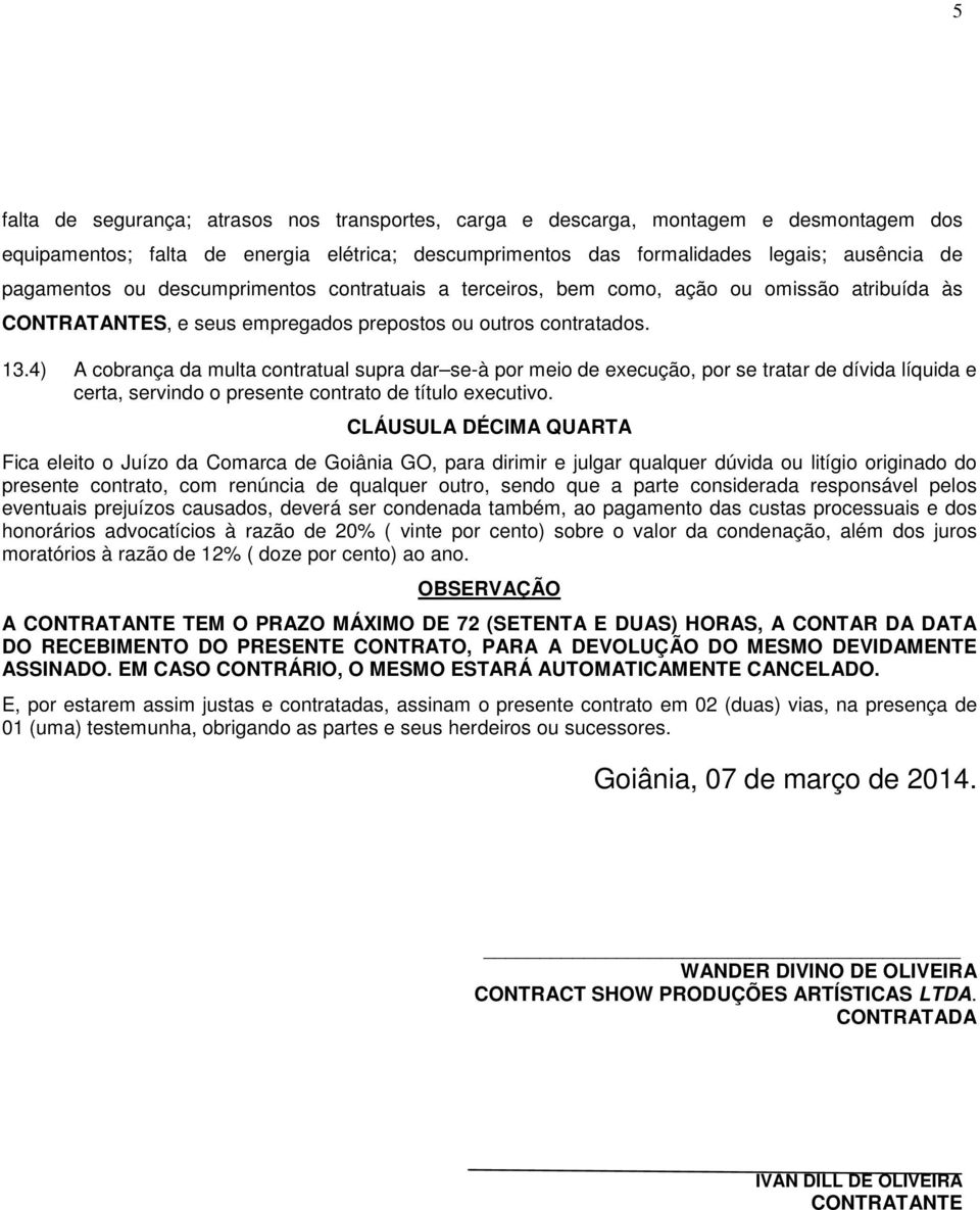 4) A cobrança da multa contratual supra dar se-à por meio de execução, por se tratar de dívida líquida e certa, servindo o presente contrato de título executivo.