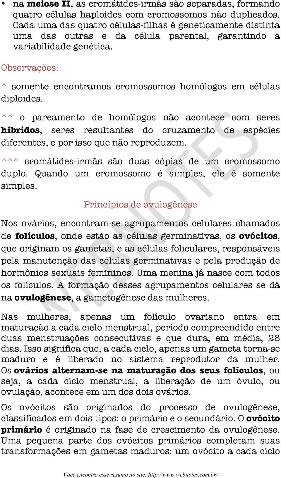 Observações: * somente encontramos cromossomos homólogos em células diploides.