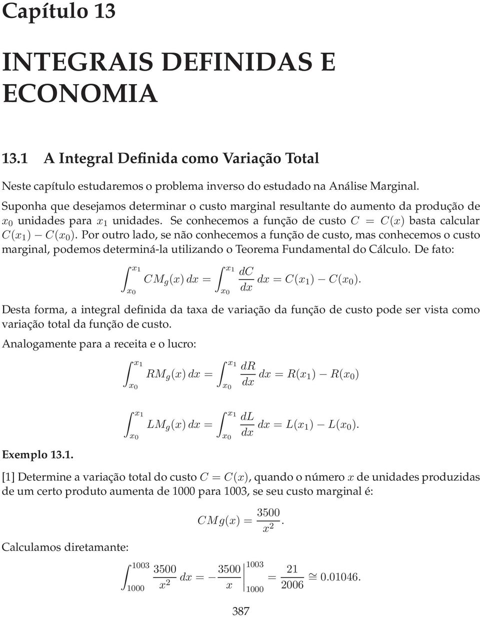 Poroutrolado, senão conhecemosafunção decusto,mas conhecemosocusto marginal, podemos determiná-la utilizando o Teorema Fundamental do Cálculo. De fato: x1 x CM g (x)dx = x1 x dc dx dx = C(x 1) C(x ).