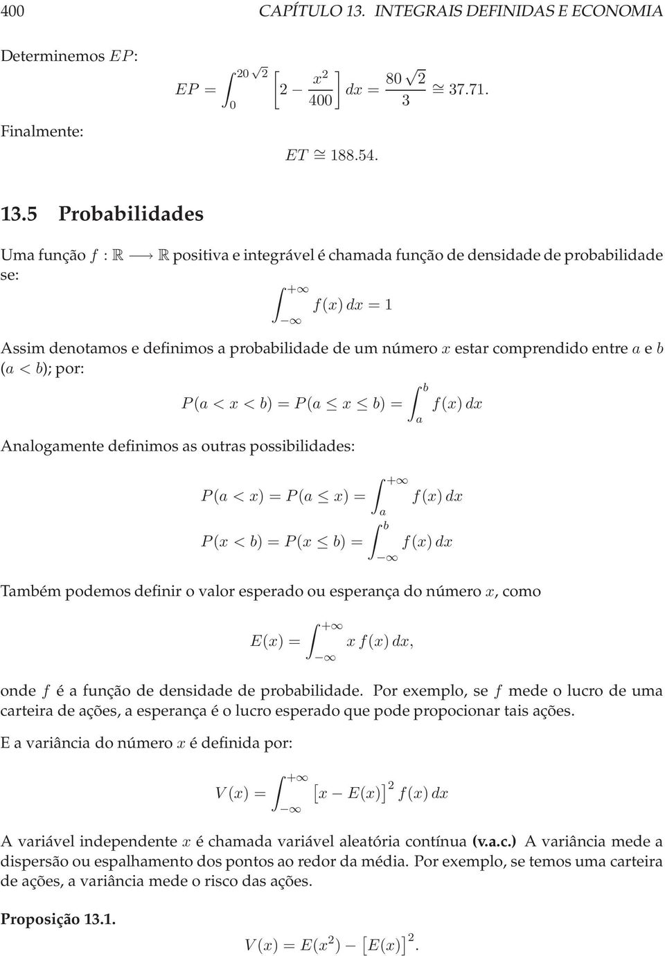 5 Probabilidades Umafunção f : R Rpositivaeintegráveléchamadafunçãodedensidadedeprobabilidade se: f(x)dx = 1 Assim denotamosedefinimosaprobabilidade deum número x estar comprendidoentre a e b (a <