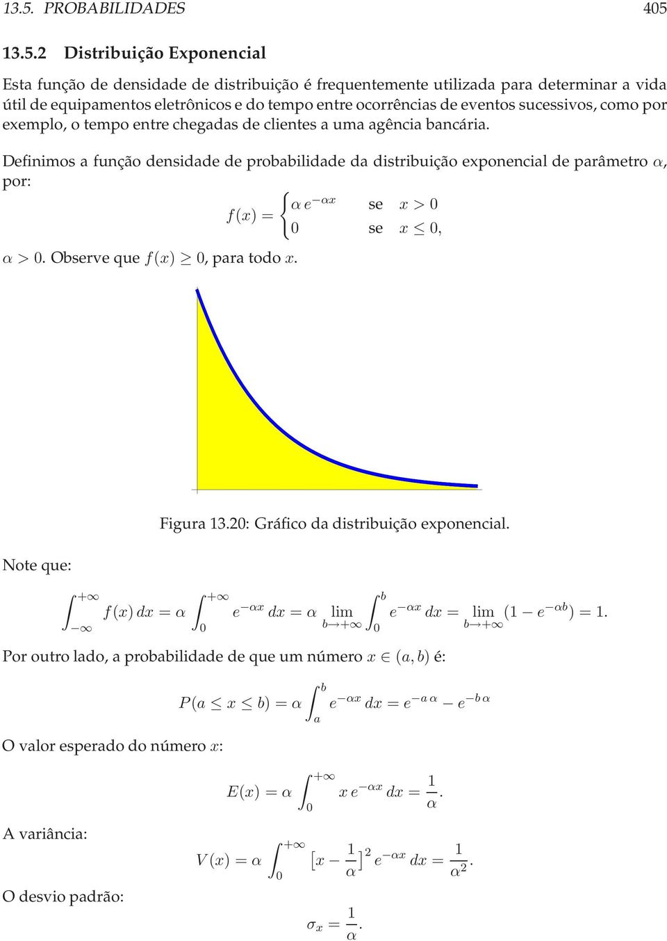 Definimos a função densidade de probabilidade da distribuição exponencial de parâmetro α, por: { α e αx se x > f(x) = se x, α >. Observe que f(x), paratodo x. Note que: f(x)dx = α Figura 13.