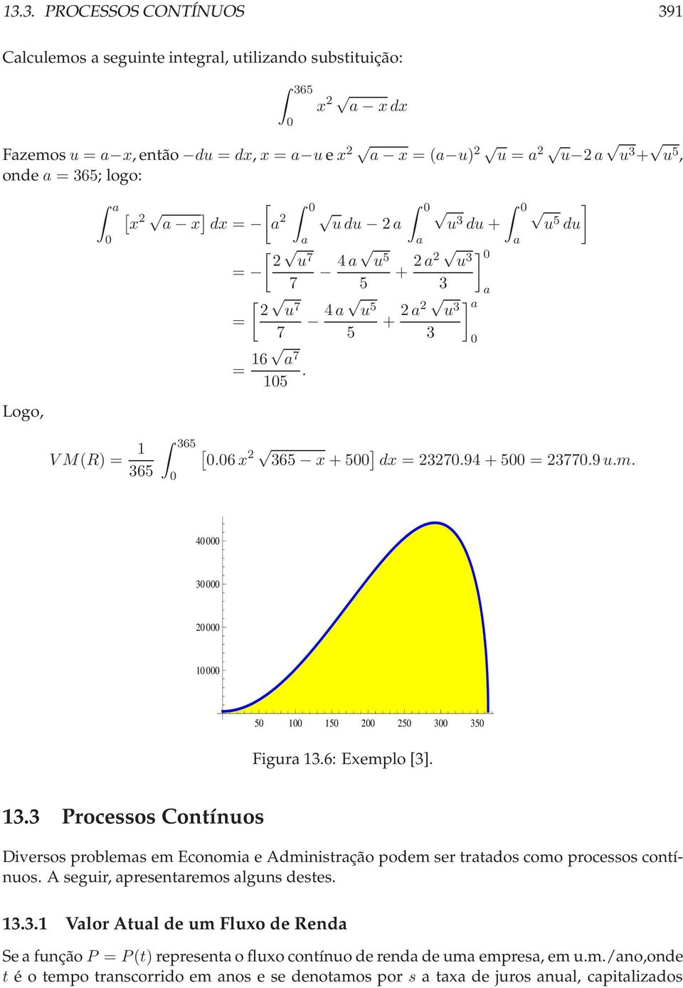 94 + 5 = 2377.9u.m. 4 3 2 1 5 1 15 2 25 3 35 Figura 13.6: Exemplo3]. 13.3 Processos Contínuos Diversos problemas em Economia e Administração podem ser tratados como processos contínuos.