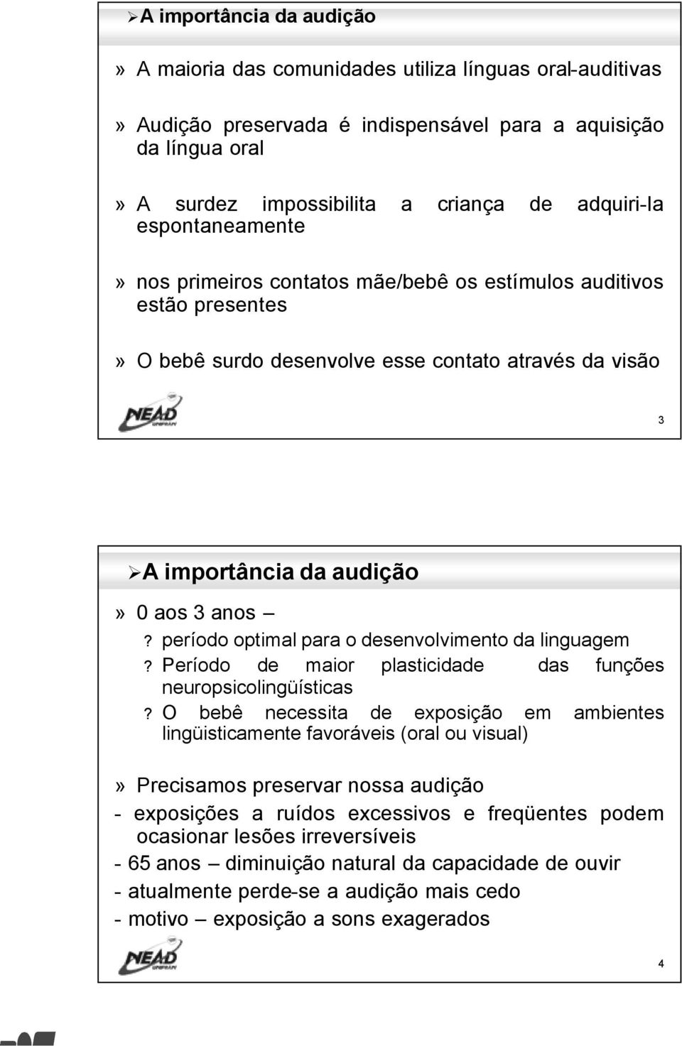 período optimal para o desenvolvimento da linguagem? Período de maior plasticidade das funções neuropsicolingüísticas?