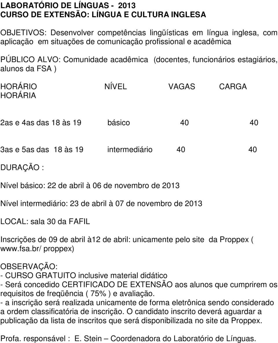 intermediário 40 40 DURAÇÃO : Nível básico: 22 de abril à 06 de novembro de 2013 Nível intermediário: 23 de abril à 07 de novembro de 2013 LOCAL: sala 30 da FAFIL Inscrições de 09 de abril à12 de