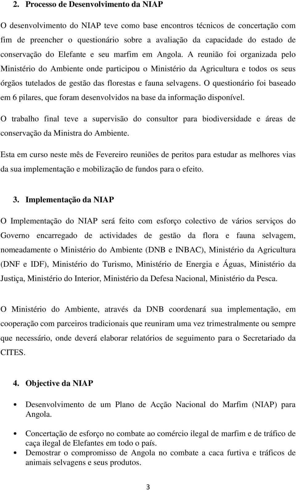 A reunião foi organizada pelo Ministério do Ambiente onde participou o Ministério da Agricultura e todos os seus órgãos tutelados de gestão das florestas e fauna selvagens.