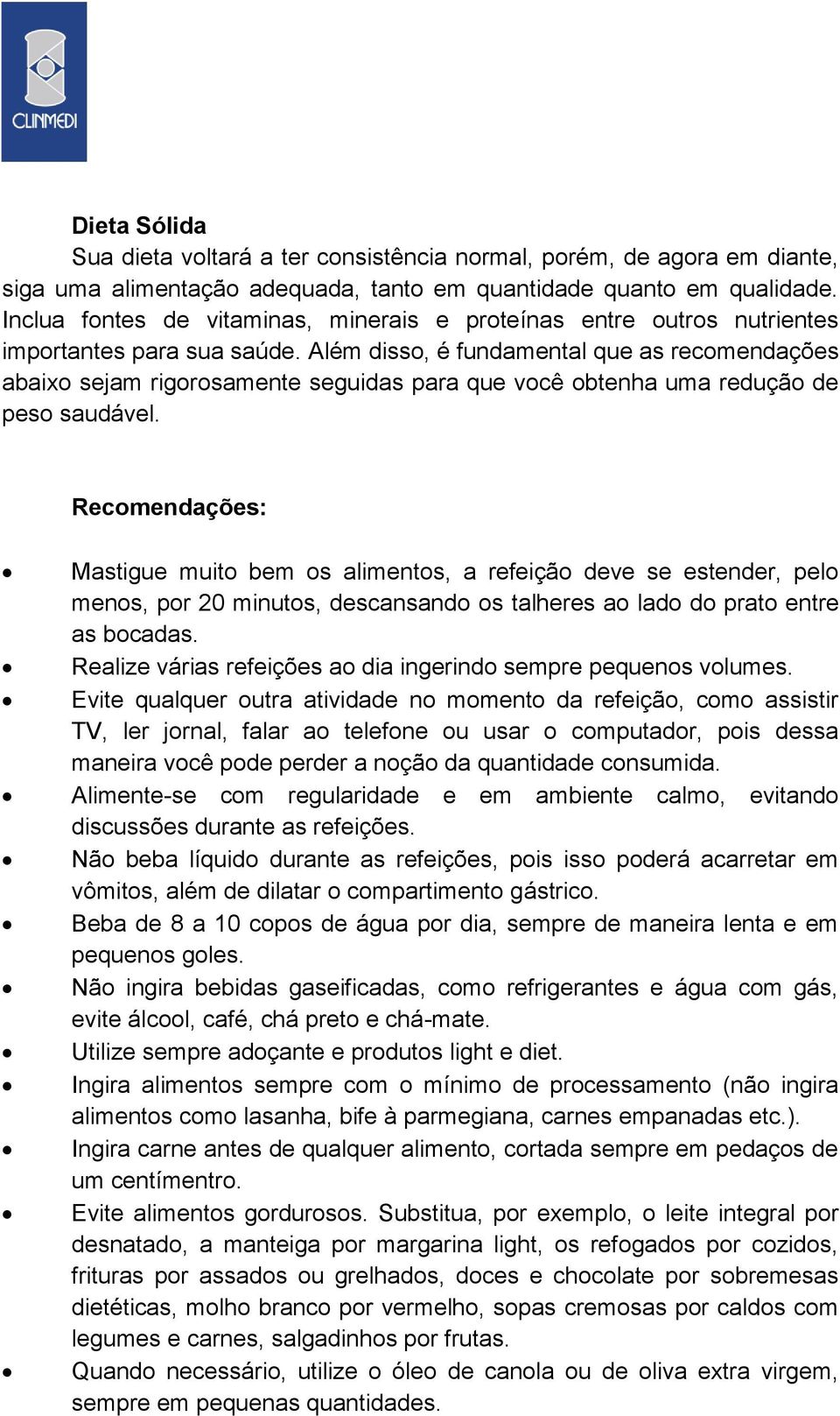 Além disso, é fundamental que as recomendações abaixo sejam rigorosamente seguidas para que você obtenha uma redução de peso saudável.