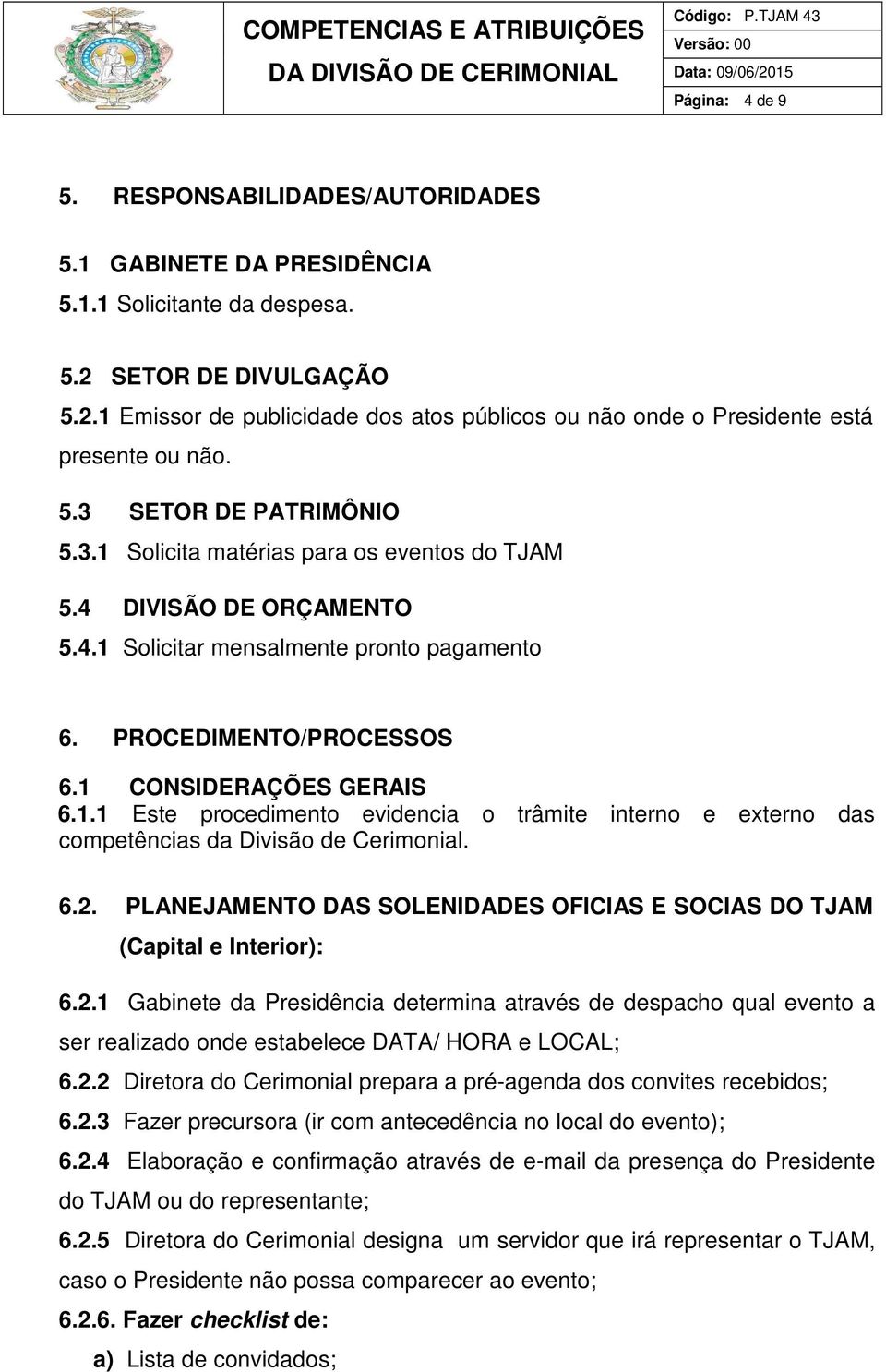 6.2. PLANEJAMENTO DAS SOLENIDADES OFICIAS E SOCIAS DO TJAM (Capital e Interior): 6.2.1 Gabinete da Presidência determina através de despacho qual evento a ser realizado onde estabelece DATA/ HORA e LOCAL; 6.