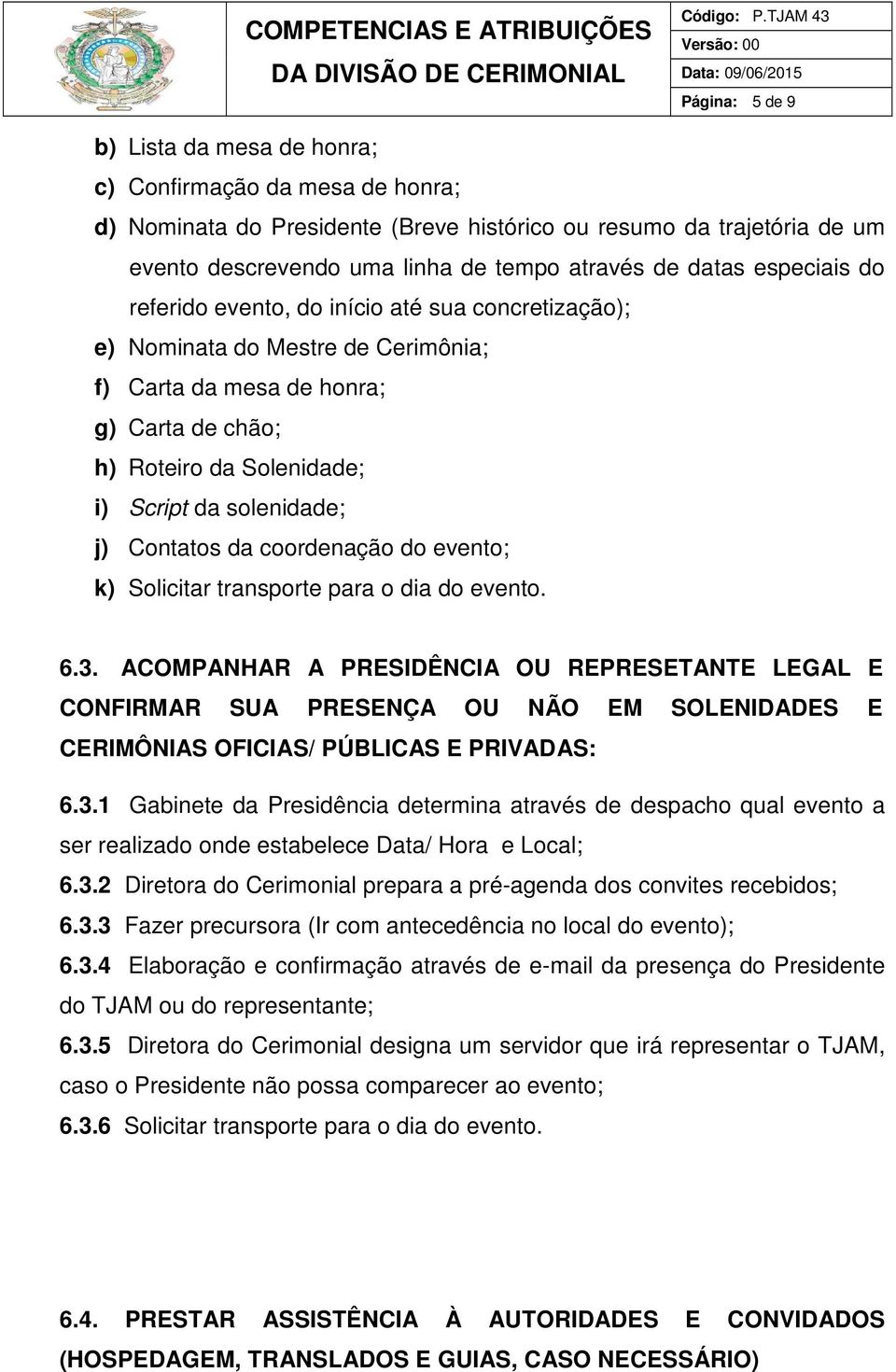 solenidade; j) Contatos da coordenação do evento; k) Solicitar transporte para o dia do evento. 6.3.