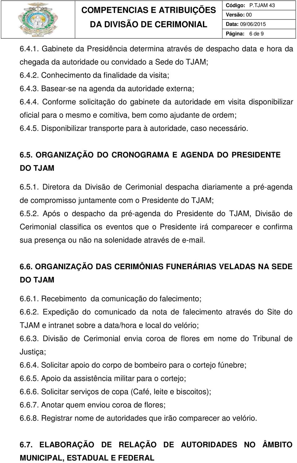 Disponibilizar transporte para à autoridade, caso necessário. 6.5. ORGANIZAÇÃO DO CRONOGRAMA E AGENDA DO PRESIDENTE DO TJAM 6.5.1.