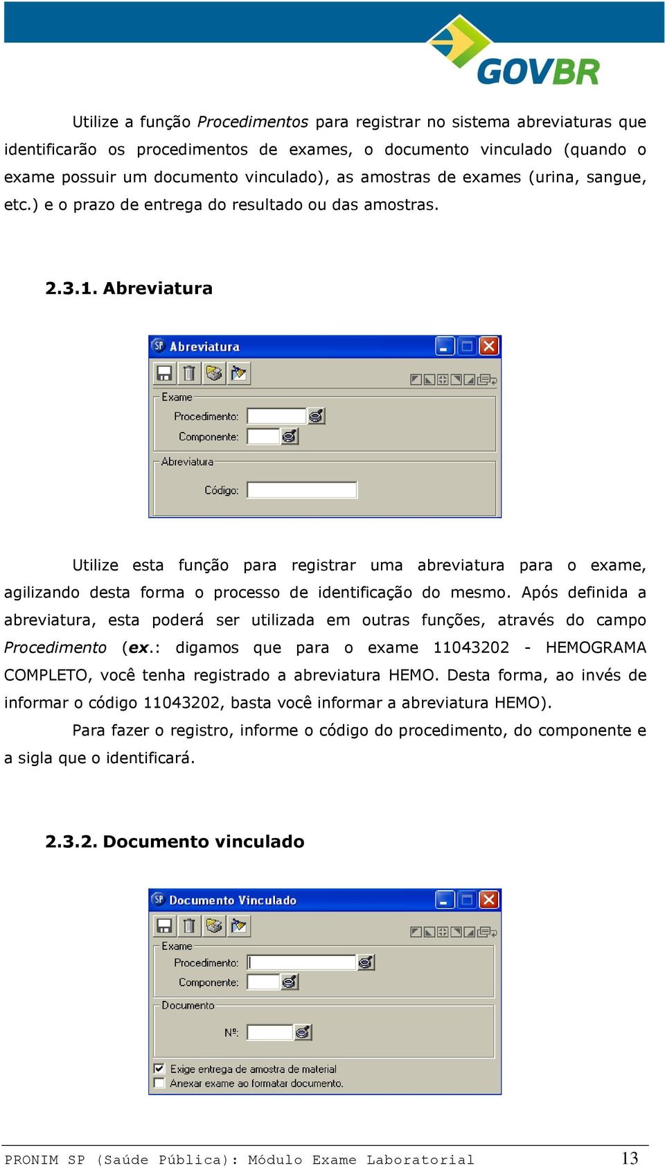 Abreviatura Utilize esta função para registrar uma abreviatura para o exame, agilizando desta forma o processo de identificação do mesmo.