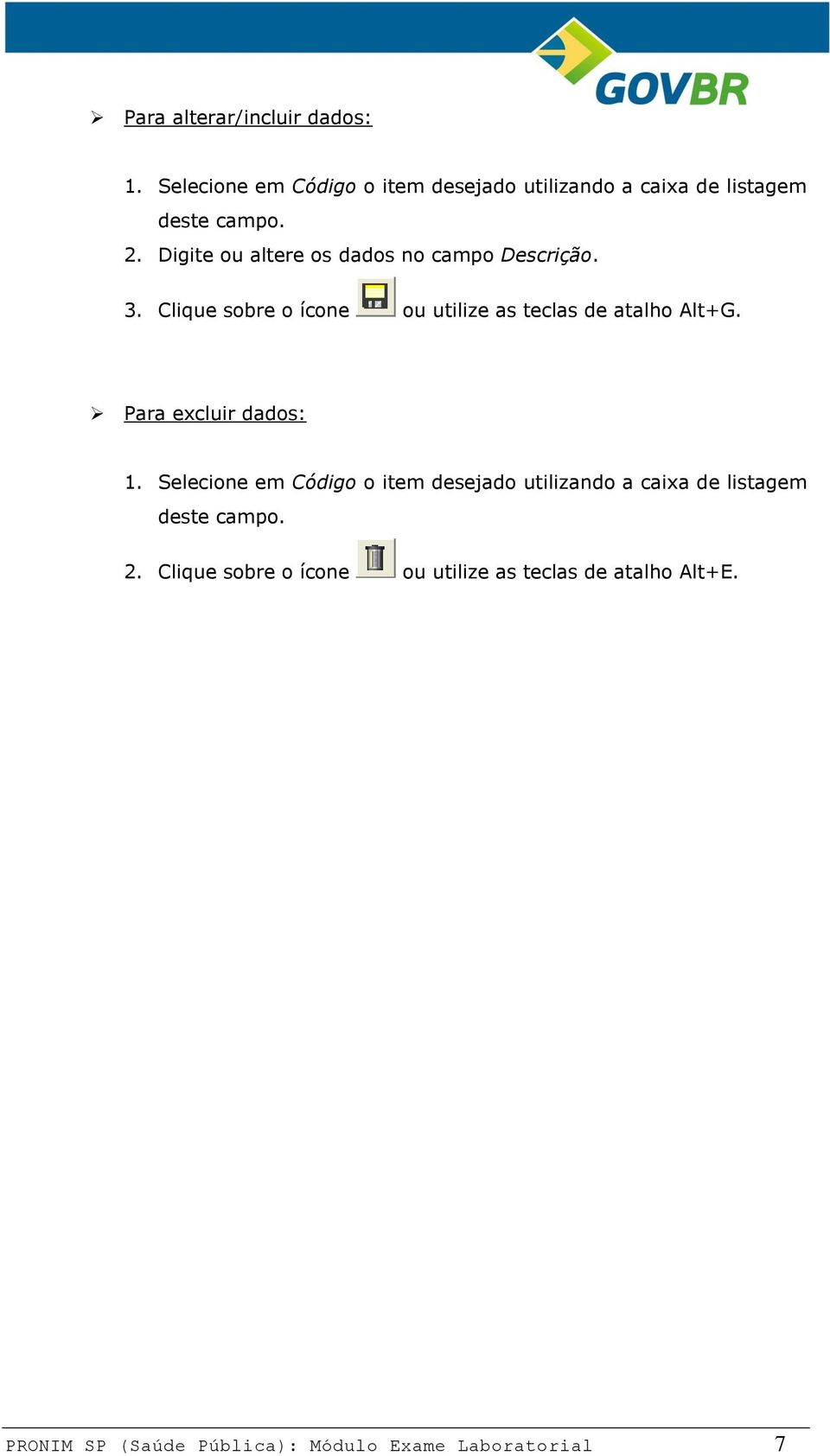 Para excluir dados: 1. Selecione em Código o item desejado utilizando a caixa de listagem deste campo. 2.