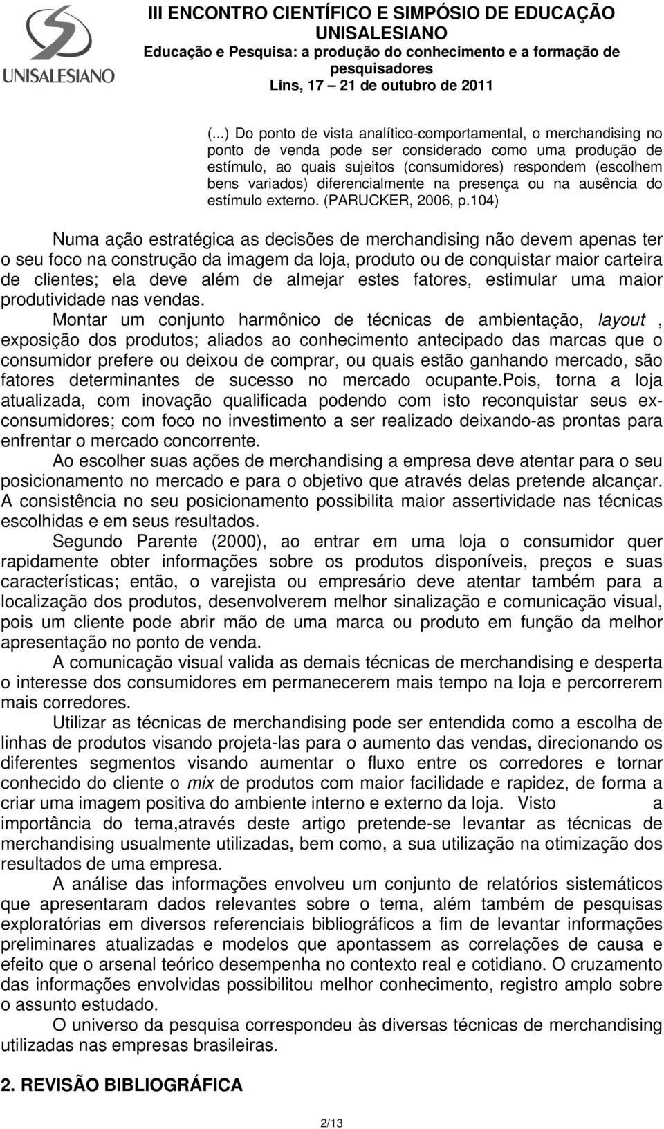 104) Numa ação estratégica as decisões de merchandising não devem apenas ter o seu foco na construção da imagem da loja, produto ou de conquistar maior carteira de clientes; ela deve além de almejar