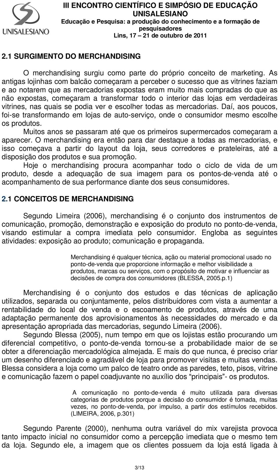 todo o interior das lojas em verdadeiras vitrines, nas quais se podia ver e escolher todas as mercadorias.