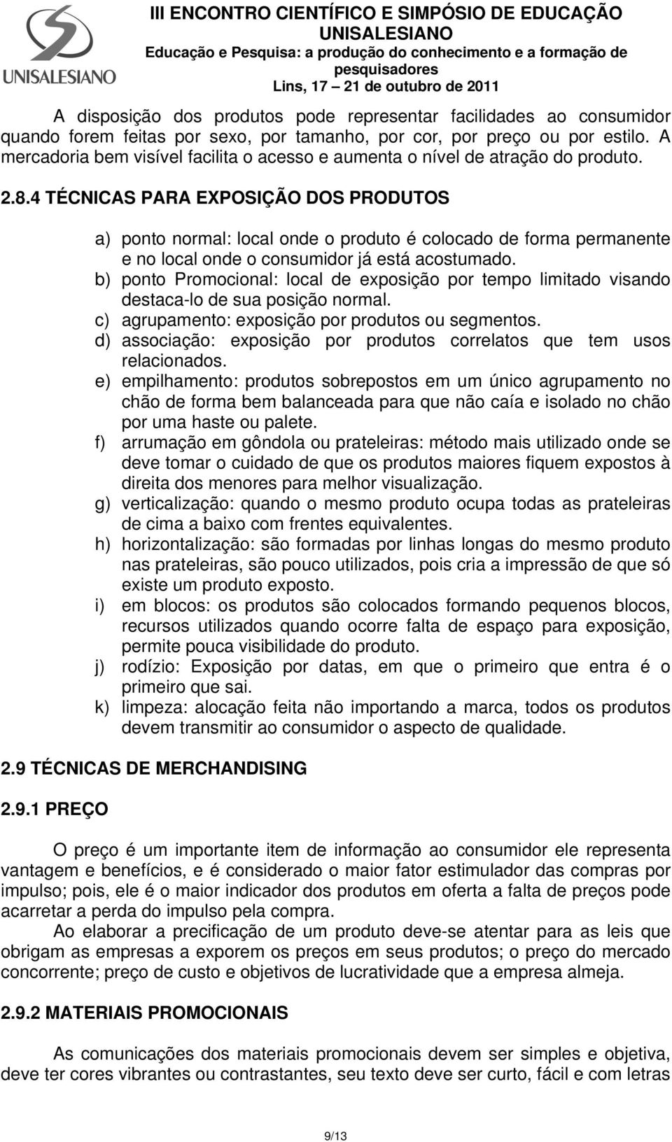 4 TÉCNICAS PARA EXPOSIÇÃO DOS PRODUTOS a) ponto normal: local onde o produto é colocado de forma permanente e no local onde o consumidor já está acostumado.