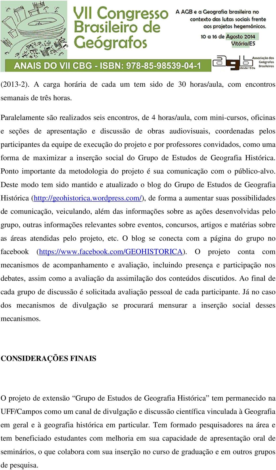 execução do projeto e por professores convidados, como uma forma de maximizar a inserção social do Grupo de Estudos de Geografia Histórica.