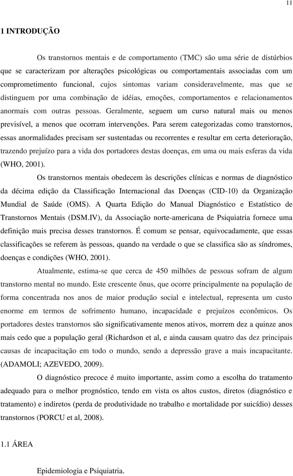 Geralmente, seguem um curso natural mais ou menos previsível, a menos que ocorram intervenções.