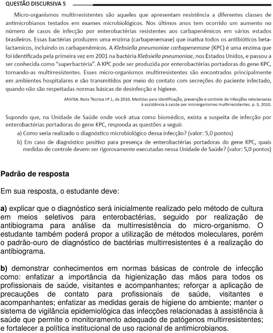 O estudante também poderá propor a utilização de métodos moleculares, porém o padrão-ouro de diagnóstico de bactérias multirresistentes é a realização do antibiograma.