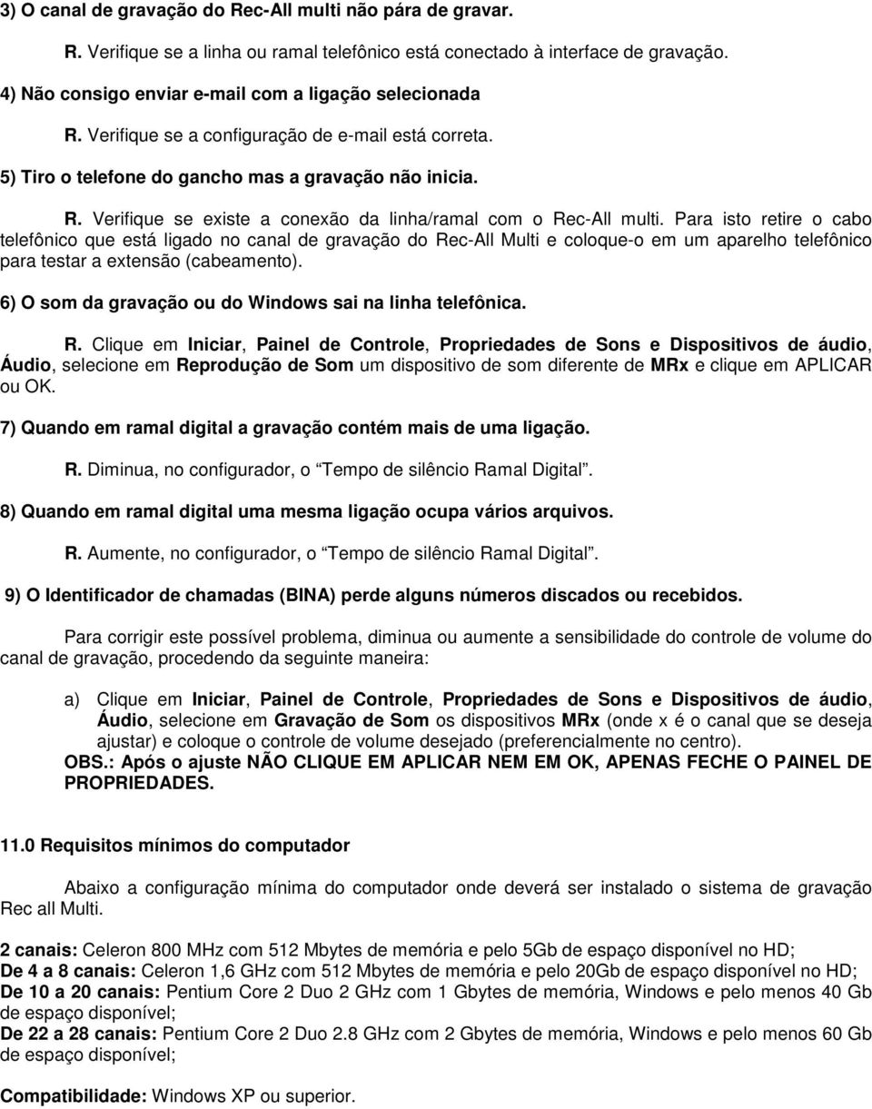 Para isto retire o cabo telefônico que está ligado no canal de gravação do Rec-All Multi e coloque-o em um aparelho telefônico para testar a extensão (cabeamento).