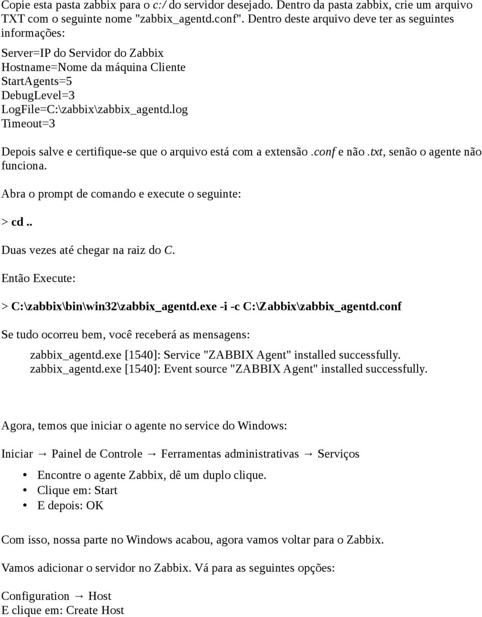 log Timeout=3 Depois salve e certifique-se que o arquivo está com a extensão.conf e não.txt, senão o agente não funciona. Abra o prompt de comando e execute o seguinte: > cd.