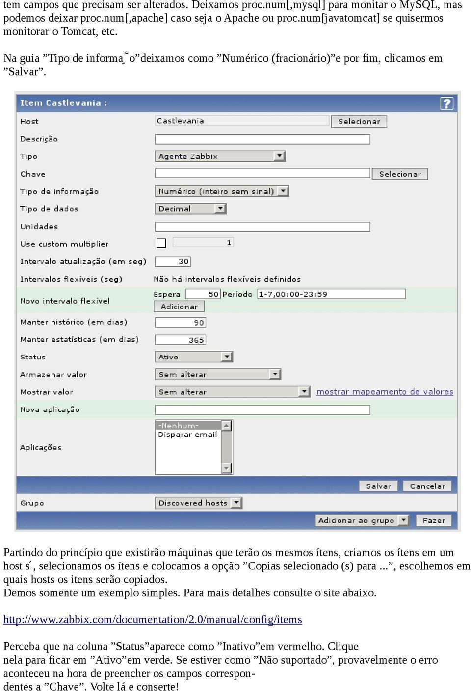 Partindo do princípio que existirão máquinas que terão os mesmos ítens, criamos os ítens em um host s, selecionamos os ítens e colocamos a opção Copias selecionado (s) para.