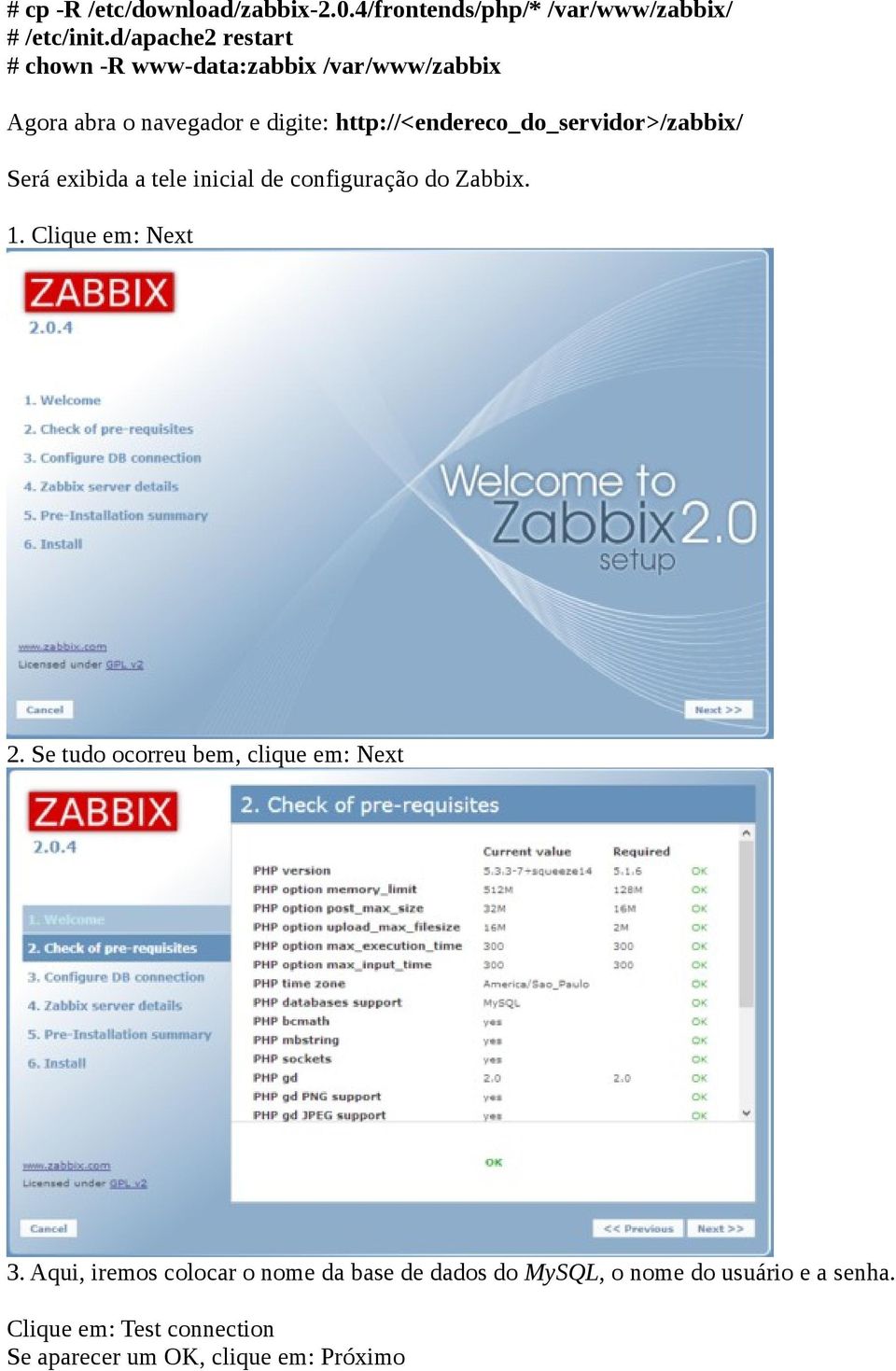 http://<endereco_do_servidor>/zabbix/ Será exibida a tele inicial de configuração do Zabbix. 1. Clique em: Next 2.
