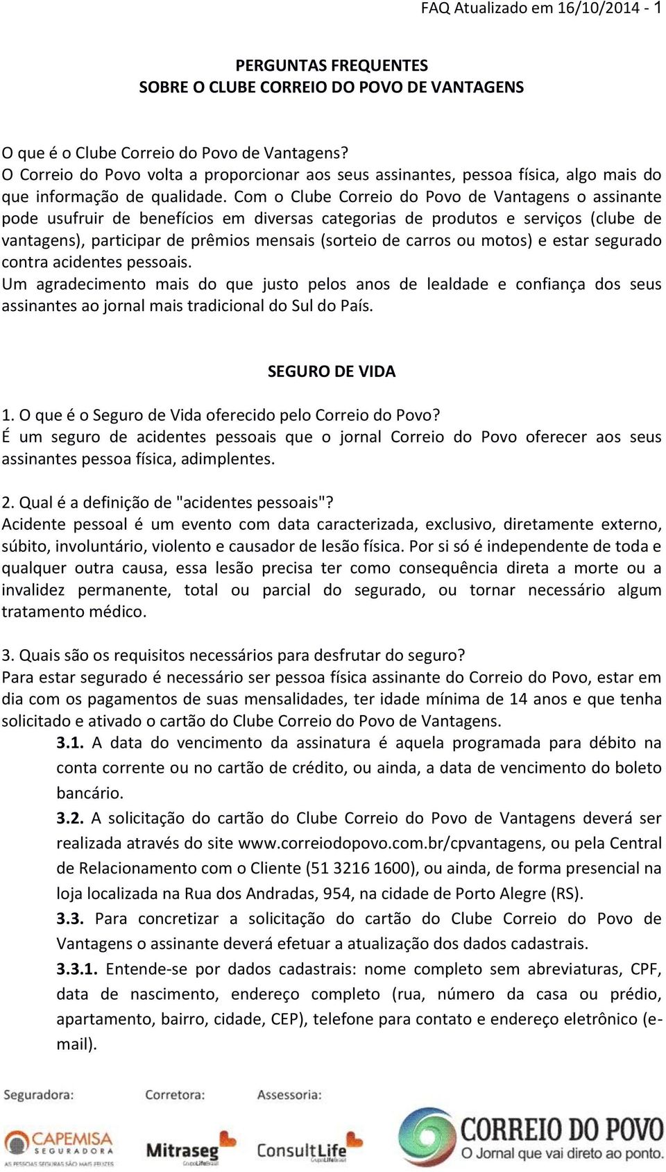 Com o Clube Correio do Povo de Vantagens o assinante pode usufruir de benefícios em diversas categorias de produtos e serviços (clube de vantagens), participar de prêmios mensais (sorteio de carros