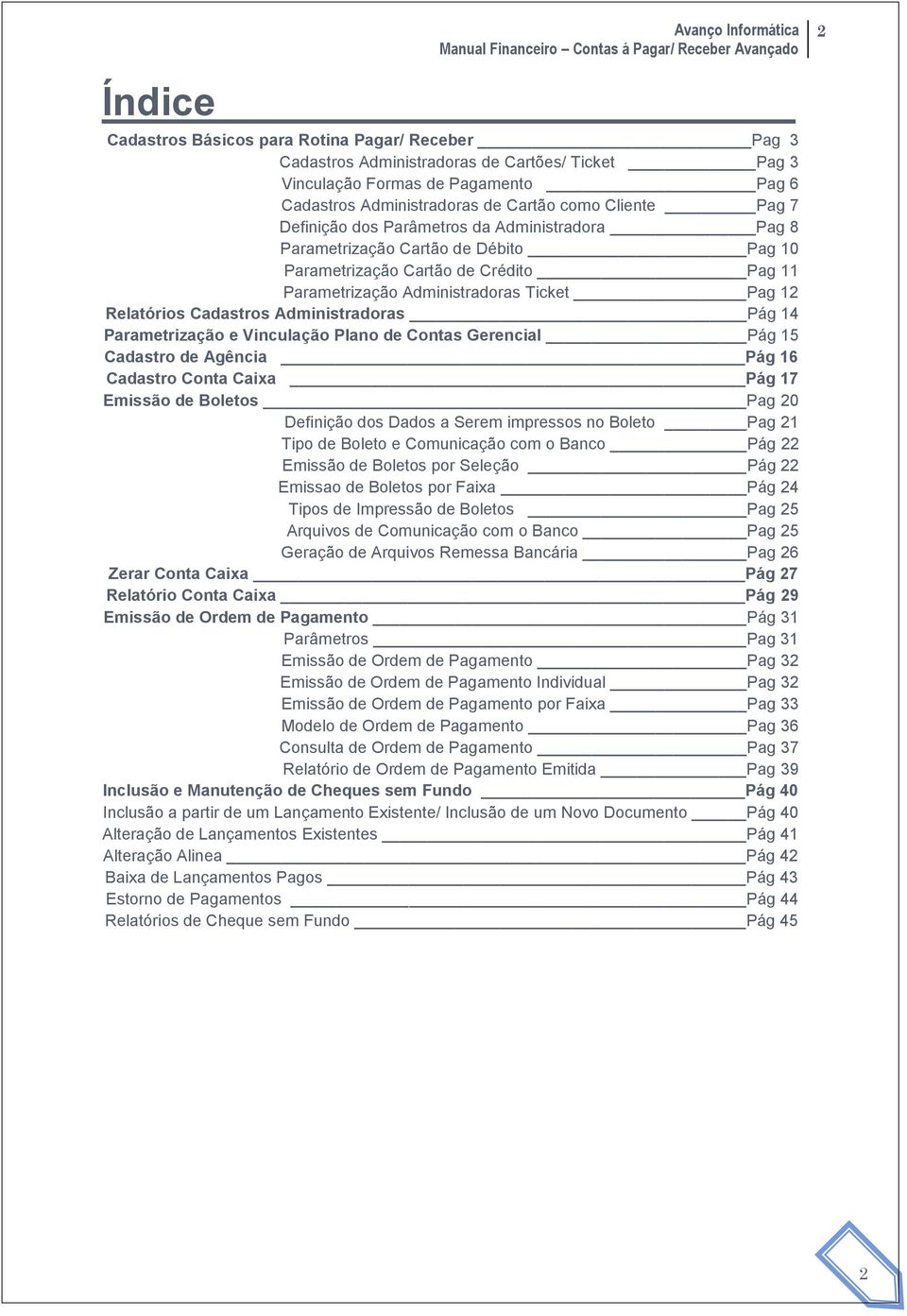 Cartão de Crédito Pag 11 Parametrização Administradoras Ticket Pag 12 Relatórios Cadastros Administradoras Pág 14 Parametrização e Vinculação Plano de Contas Gerencial Pág 15 Cadastro de Agência Pág