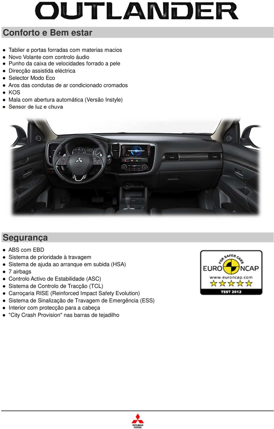 Sistema de prioridade à travagem Sistema de ajuda ao arranque em subida (HSA) 7 airbags Controlo Activo de Estabilidade (ASC) Sistema de Controlo de Tracção (TCL)