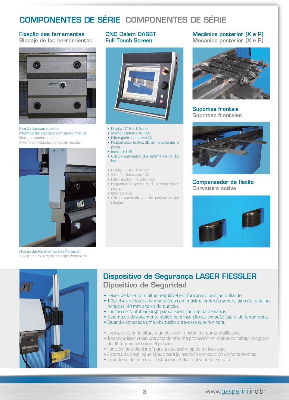 Memória interna de 1 Gb. Editor gráfico interativo 2D. Programação gráfica 2D de ferramentas e peças. Interface USB. Cálculo automático dos parâmetros de dobra. Display 17 Touch Screen.