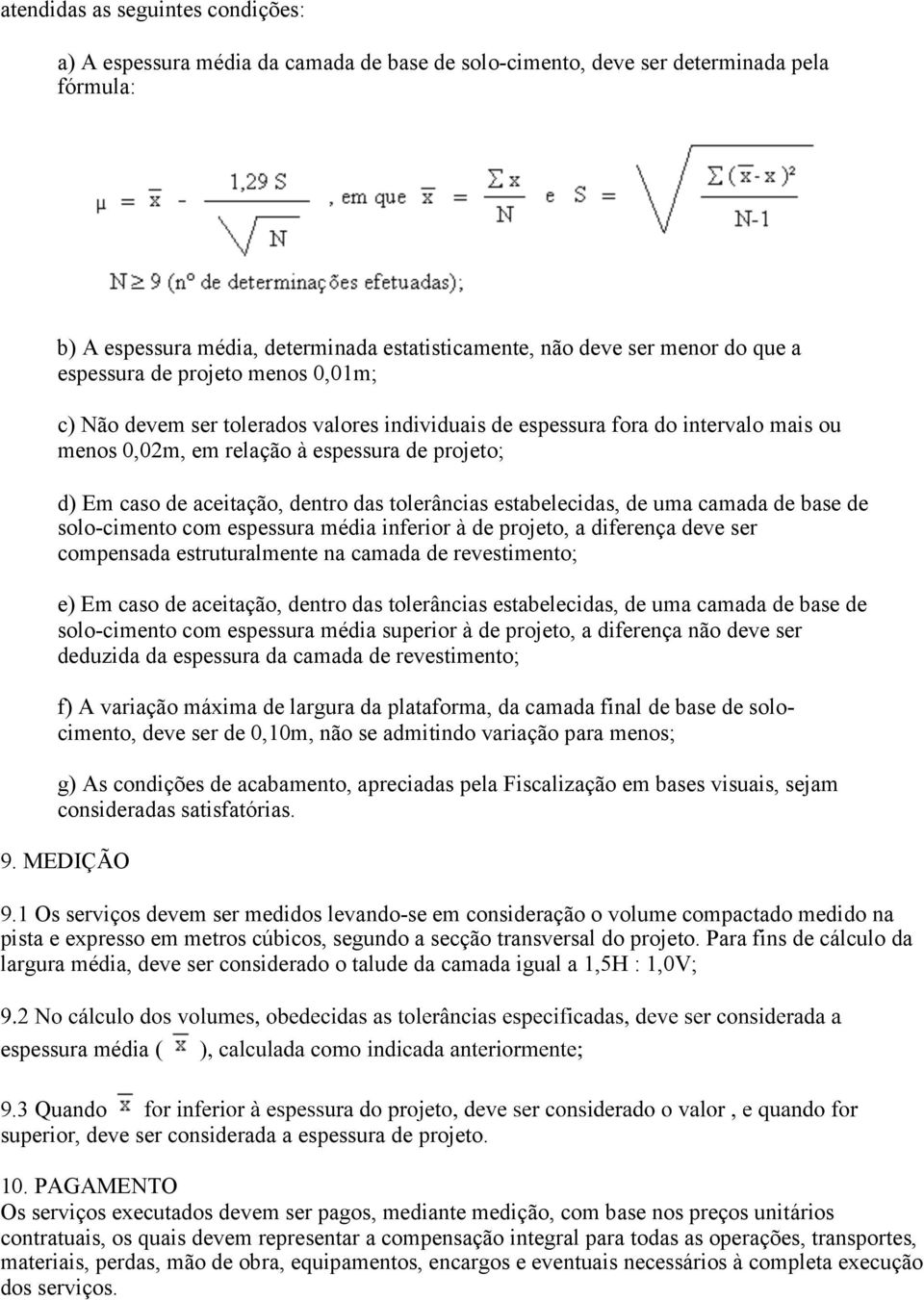 dentro das tolerâncias estabelecidas, de uma camada de base de solo-cimento com espessura média inferior à de projeto, a diferença deve ser compensada estruturalmente na camada de revestimento; e) Em