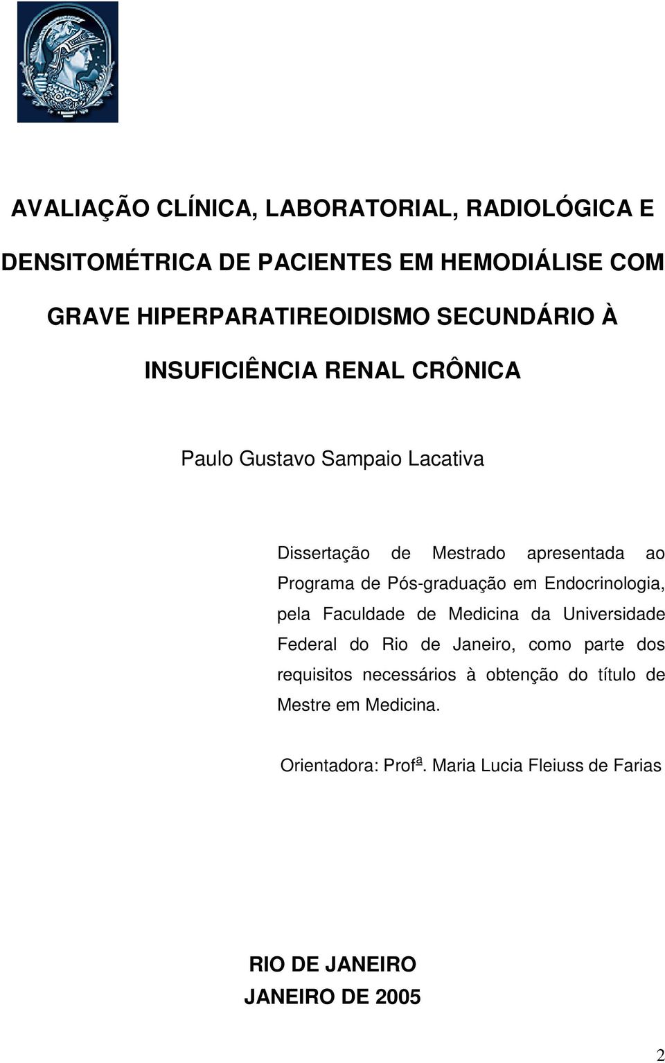 Pós-graduação em Endocrinologia, pela Faculdade de Medicina da Universidade Federal do Rio de Janeiro, como parte dos