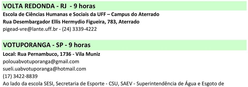 br - (24) 3339-4222 VOTUPORANGA - SP - 9 horas Local: Rua Pernambuco, 1736 - Vila Muniz