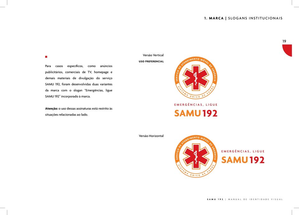 desenvolvidas duas variantes da marca com o slogan Emergências, ligue SAMU 192 incorporado à marca.