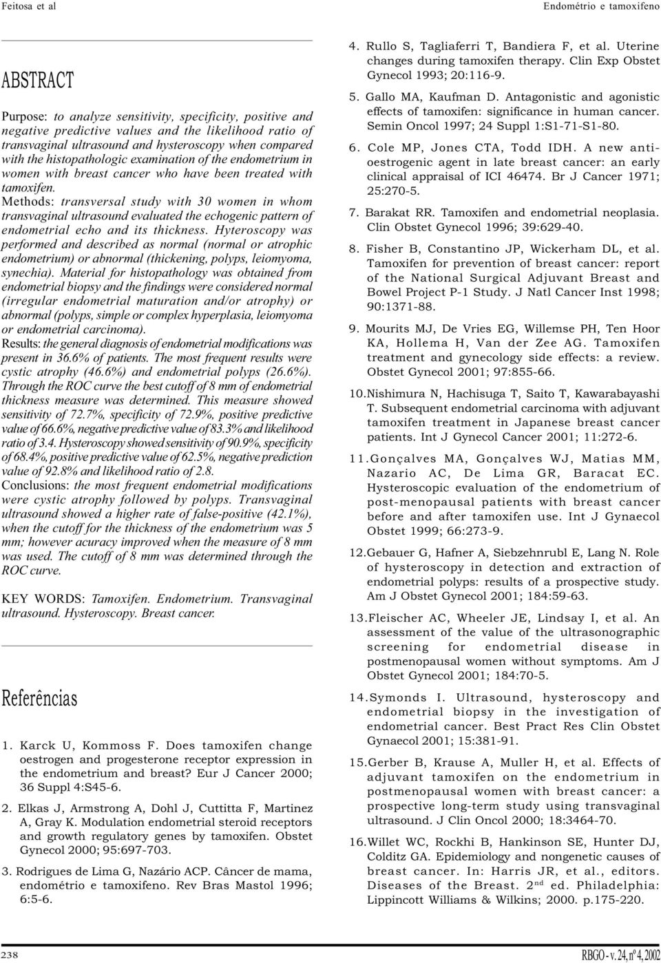 Methods: transversal study with 30 women in whom transvaginal ultrasound evaluated the echogenic pattern of endometrial echo and its thickness.