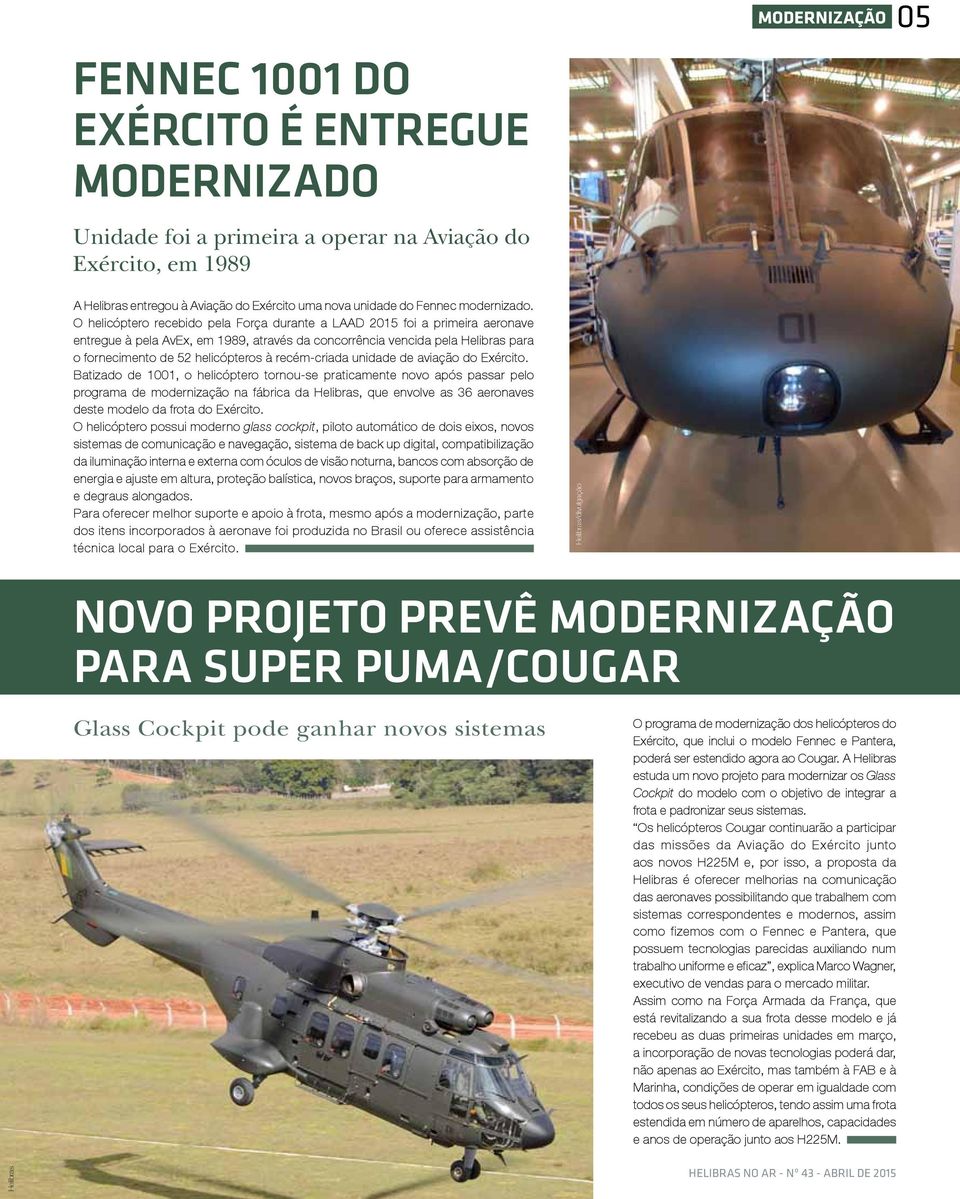 O helicóptero recebido pela Força durante a LAAD 2015 foi a primeira aeronave entregue à pela AvEx, em 1989, através da concorrência vencida pela Helibras para o fornecimento de 52 helicópteros à