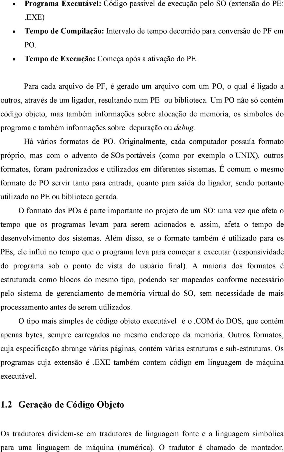 Um PO não só contém código objeto, mas também informações sobre alocação de memória, os símbolos do programa e também informações sobre depuração ou debug. Há vários formatos de PO.