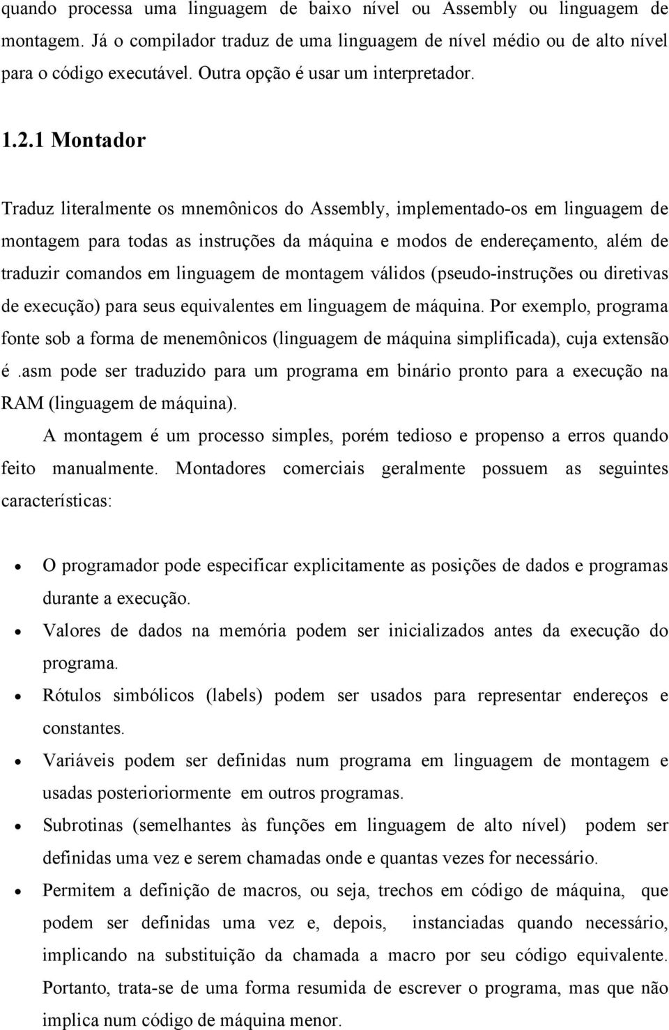 1 Montador Traduz literalmente os mnemônicos do Assembly, implementado-os em linguagem de montagem para todas as instruções da máquina e modos de endereçamento, além de traduzir comandos em linguagem