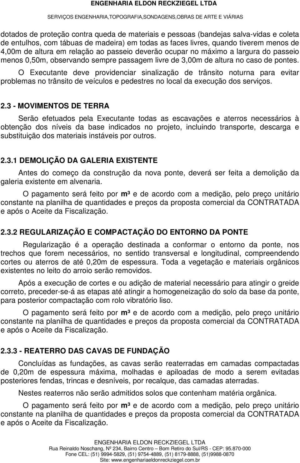 O Executante deve providenciar sinalização de trânsito noturna para evitar problemas no trânsito de veículos e pedestres no local da execução dos serviços. 2.