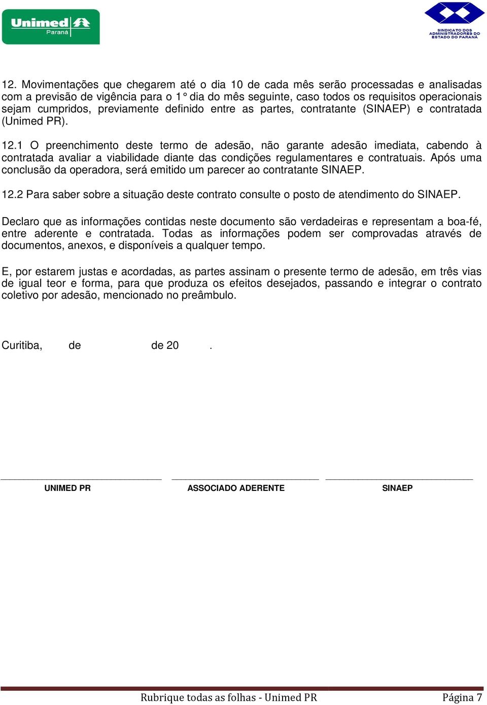 1 O preenchimento deste termo de adesão, não garante adesão imediata, cabendo à contratada avaliar a viabilidade diante das condições regulamentares e contratuais.