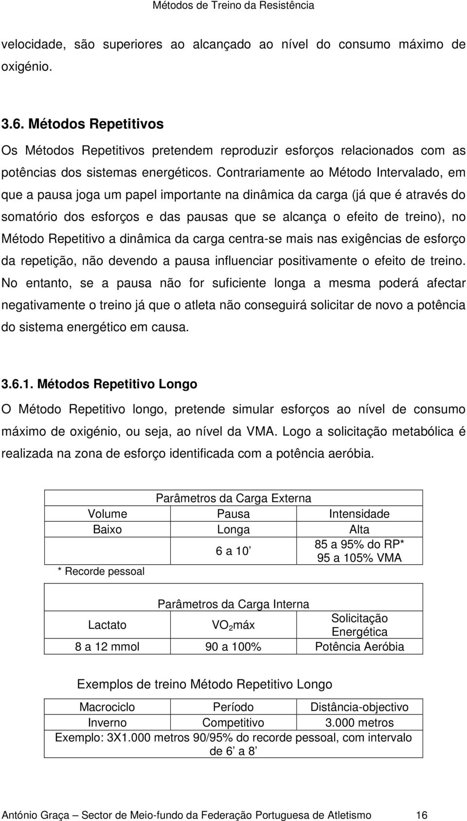 Contrariamente ao Método Intervalado, em que a pausa joga um papel importante na dinâmica da carga (já que é através do somatório dos esforços e das pausas que se alcança o efeito de treino), no