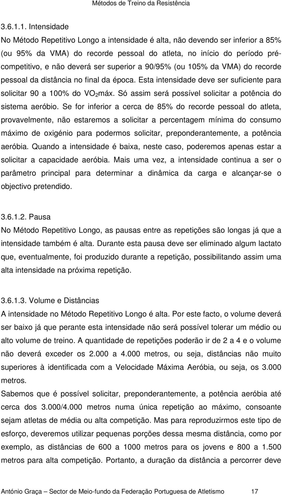 superior a 90/95% (ou 105% da VMA) do recorde pessoal da distância no final da época. Esta intensidade deve ser suficiente para solicitar 90 a 100% do VO 2 máx.