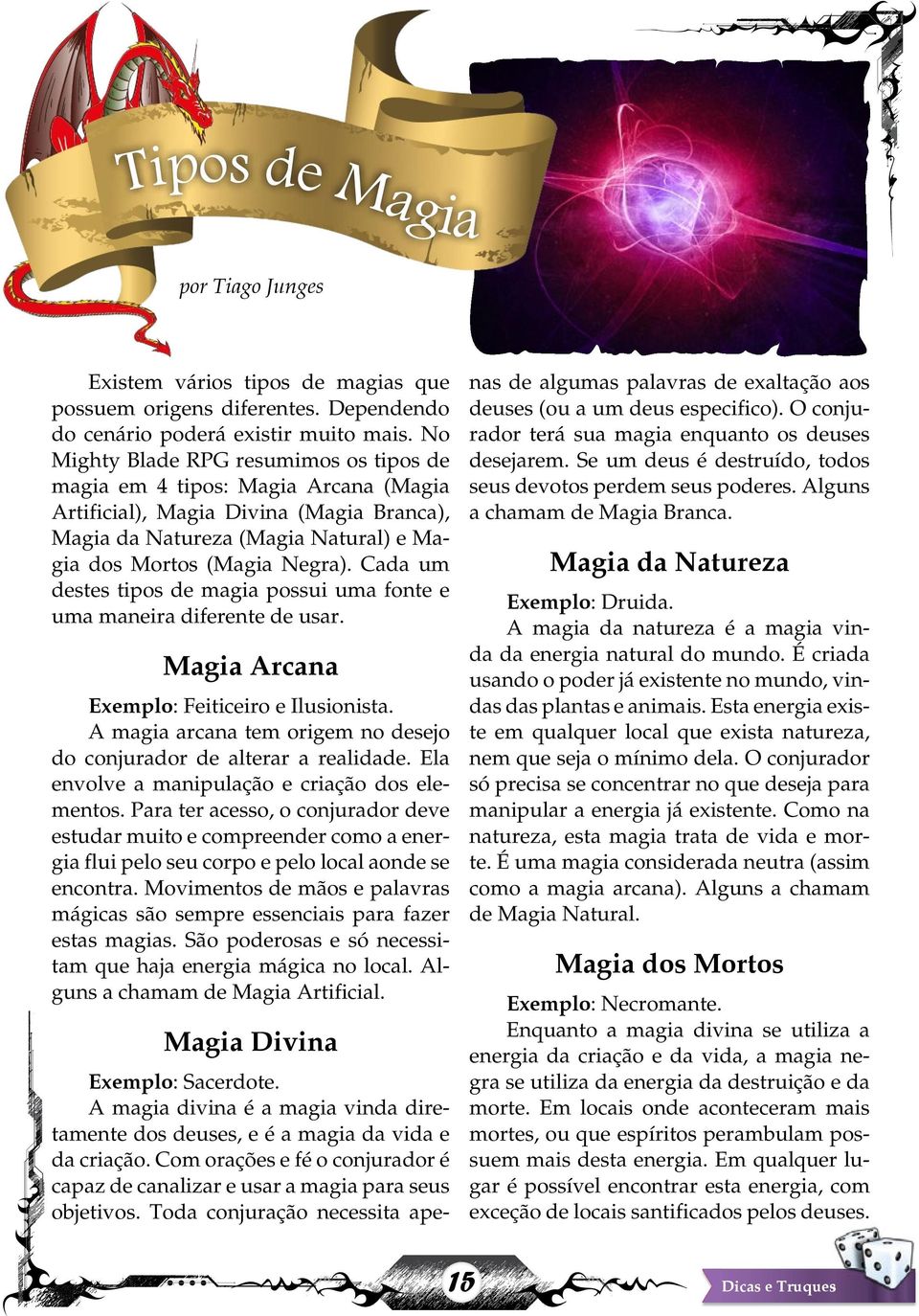 Cada um destes tipos de magia possui uma fonte e uma maneira diferente de usar. Magia Arcana Exemplo: Feiticeiro e Ilusionista.
