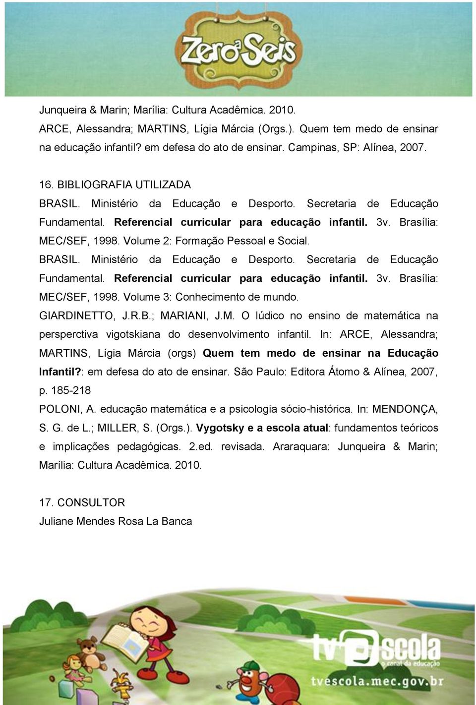 Brasília: MEC/SEF, 1998. Volume 2: Formação Pessoal e Social. BRASIL. Ministério da Educação e Desporto. Secretaria de Educação Fundamental. Referencial curricular para educação infantil. 3v.