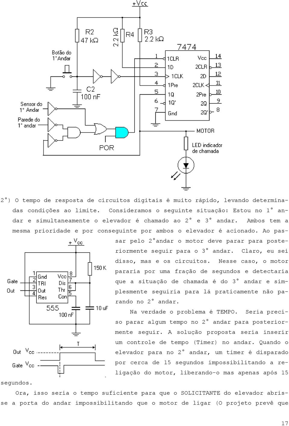 Ao passar pelo 2 andar o motor deve parar para posteriormente seguir para o 3 andar. Claro, eu sei disso, mas e os circuitos.