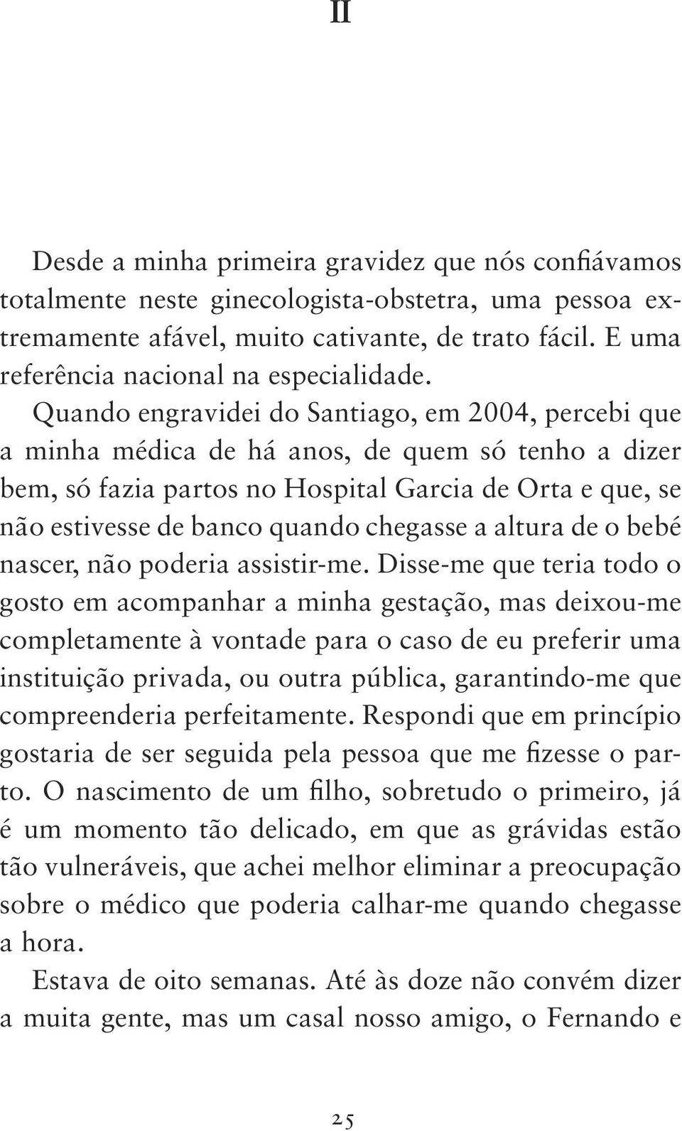 Quando engravidei do Santiago, em 2004, percebi que a minha médica de há anos, de quem só tenho a dizer bem, só fazia partos no Hospital Garcia de Orta e que, se não estivesse de banco quando