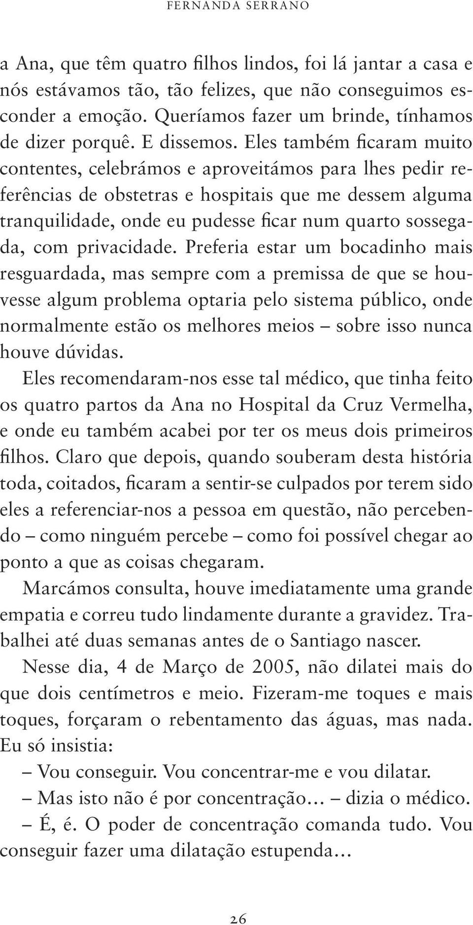 Eles também ficaram muito contentes, celebrámos e aproveitámos para lhes pedir referências de obstetras e hospitais que me dessem alguma tranquilidade, onde eu pudesse ficar num quarto sossegada, com