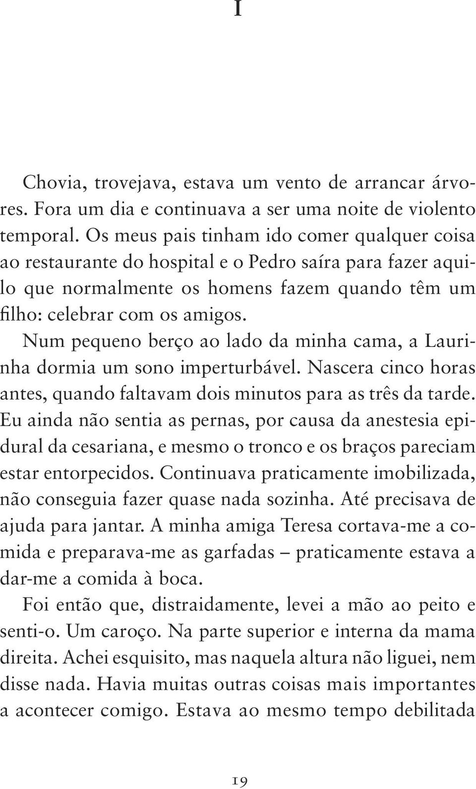 Num pequeno berço ao lado da minha cama, a Laurinha dormia um sono imperturbável. Nascera cinco horas antes, quando faltavam dois minutos para as três da tarde.